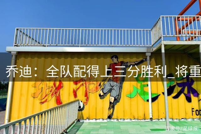 乔迪：全队配得上三分胜利 将重整旗鼓备战后续赛事